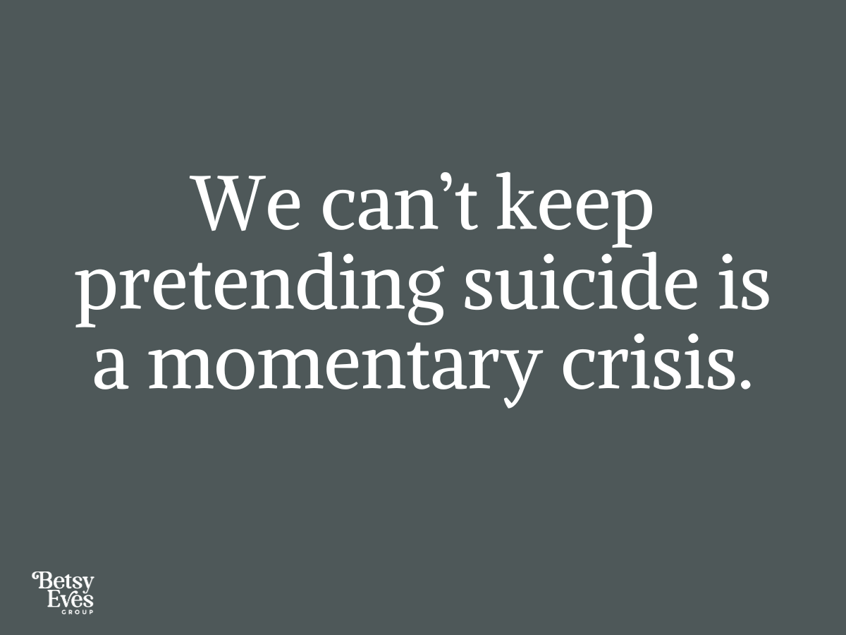 Text over a gray background that reads: We can't keep pretending suicide is a momentary crisis.